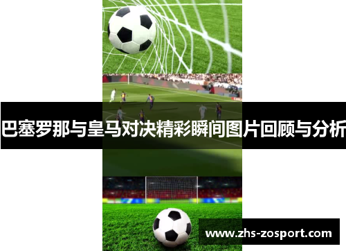 巴塞罗那与皇马对决精彩瞬间图片回顾与分析